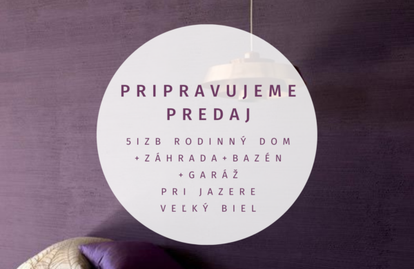 NA PREDAJ | 5-IZBOVÝ RODINNÝ DOM S BAZÉNOM A ZÁHRADOU, PRI JAZERE, VEĽKÝ BIEL